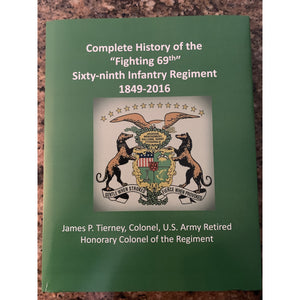 Complete History of the “Fighting 69th“   Sixty-ninth Infantry Regiment 1849- 2006 by Tierney, James P., U.S. Army, Colonel, Retired